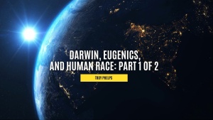 Darwin, Eugenics, and Human Race: Part 1 of 2