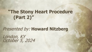 U.C.G.  London, KY Howard Nitzberg “The Stony Heart Procedure Part 2” 10- 05-2024