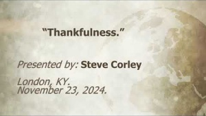 U.C.G. London, KY. Steve Corley “Thankfulness.” 11-23-2024.