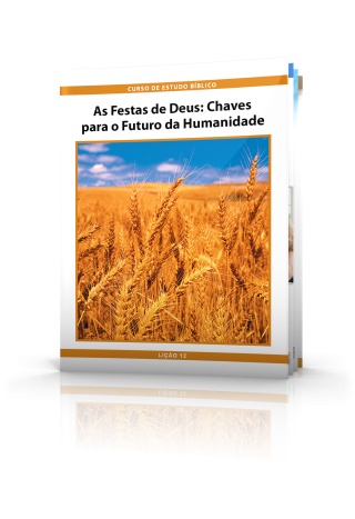 Curso de Estudo Bíblico Lição 12: As Festas de Deus—Chaves para o Futuro da Humanidade